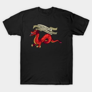 Would You Love Me if I was a Wyrm? T-Shirt